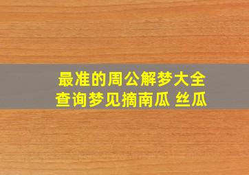 最准的周公解梦大全查询梦见摘南瓜 丝瓜